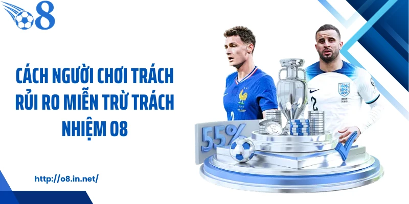 Cách người chơi trách rủi ro miễn trừ trách nhiệm O8