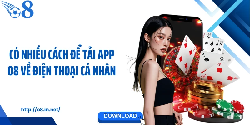 Có nhiều cách để tải app O8 về điện thoại cá nhân