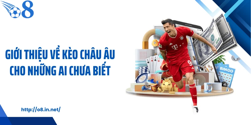 Giới thiệu về kèo châu Âu cho những ai chưa biết