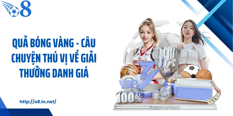 Quả Bóng Vàng - Câu Chuyện Thú Vị Về Giải Thưởng Danh Giá