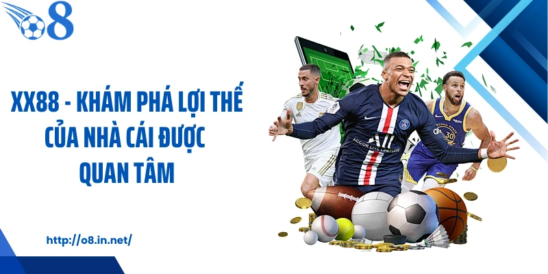 XX88 - Khám Phá Lợi Thế Của Nhà Cái Được Quan Tâm